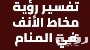 تفسير رؤية مخاط الانف في المنام
