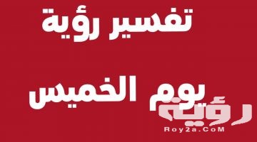 تفسير رؤية يوم الخميس في المنام