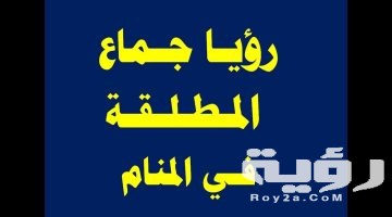 تفسير رؤية طليقي يجامعني في المنام