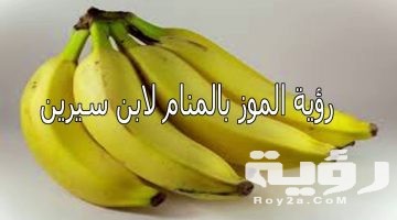 تفسير رؤية أكل الموز في المنام