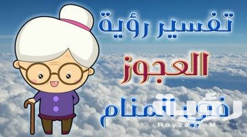 تفسير رؤية امرأة عجوز في المنام
