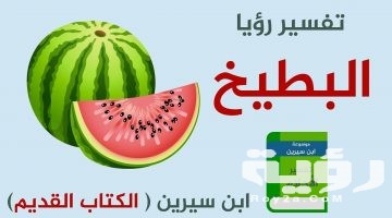 تفسير رؤية اكل البطيخ في المنام