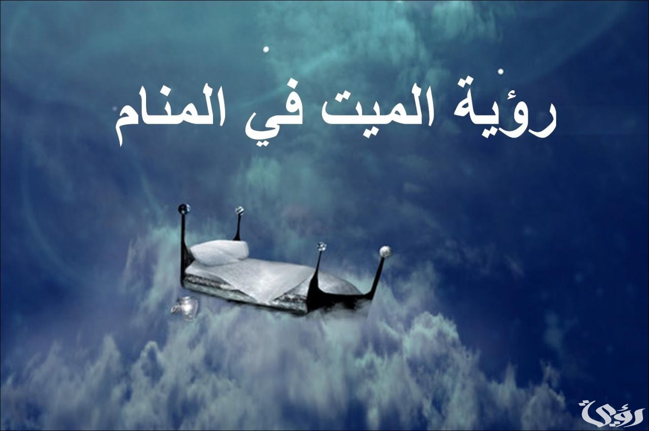 هل رؤية الميت في المنام خير أو شر 5 هل رؤية الميت في المنام خير أو شر