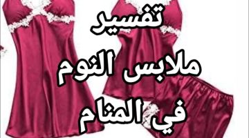 ما تفسير رؤية ملابس النوم في المنام
