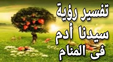 تفسير رؤية سيدنا ادم في المنام