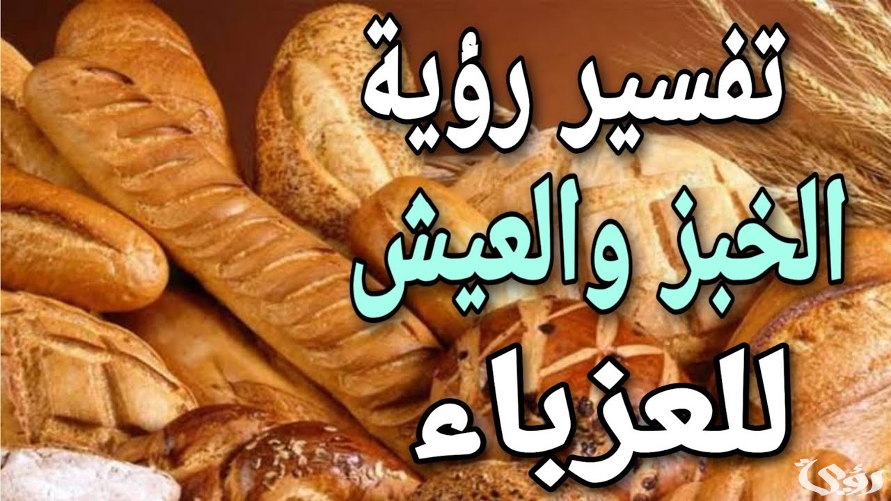 ما تفسير حلم رؤية اكل الخبز للعزباء