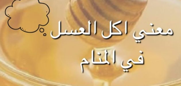 ما تفسير حلم اكل العسل للعزباء 1 تفسير حلم اكل العسل للعزباء