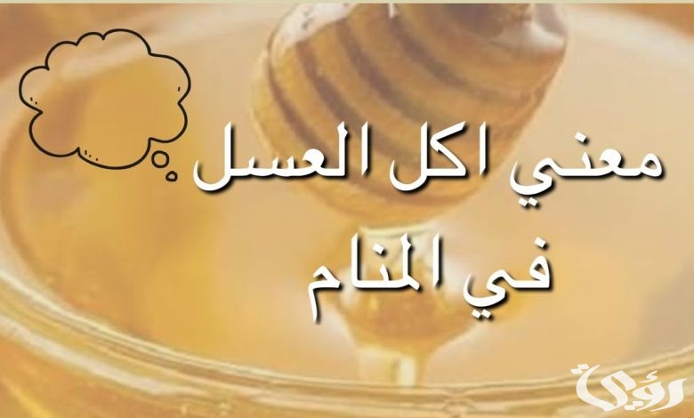 ما تفسير حلم اكل العسل للعزباء