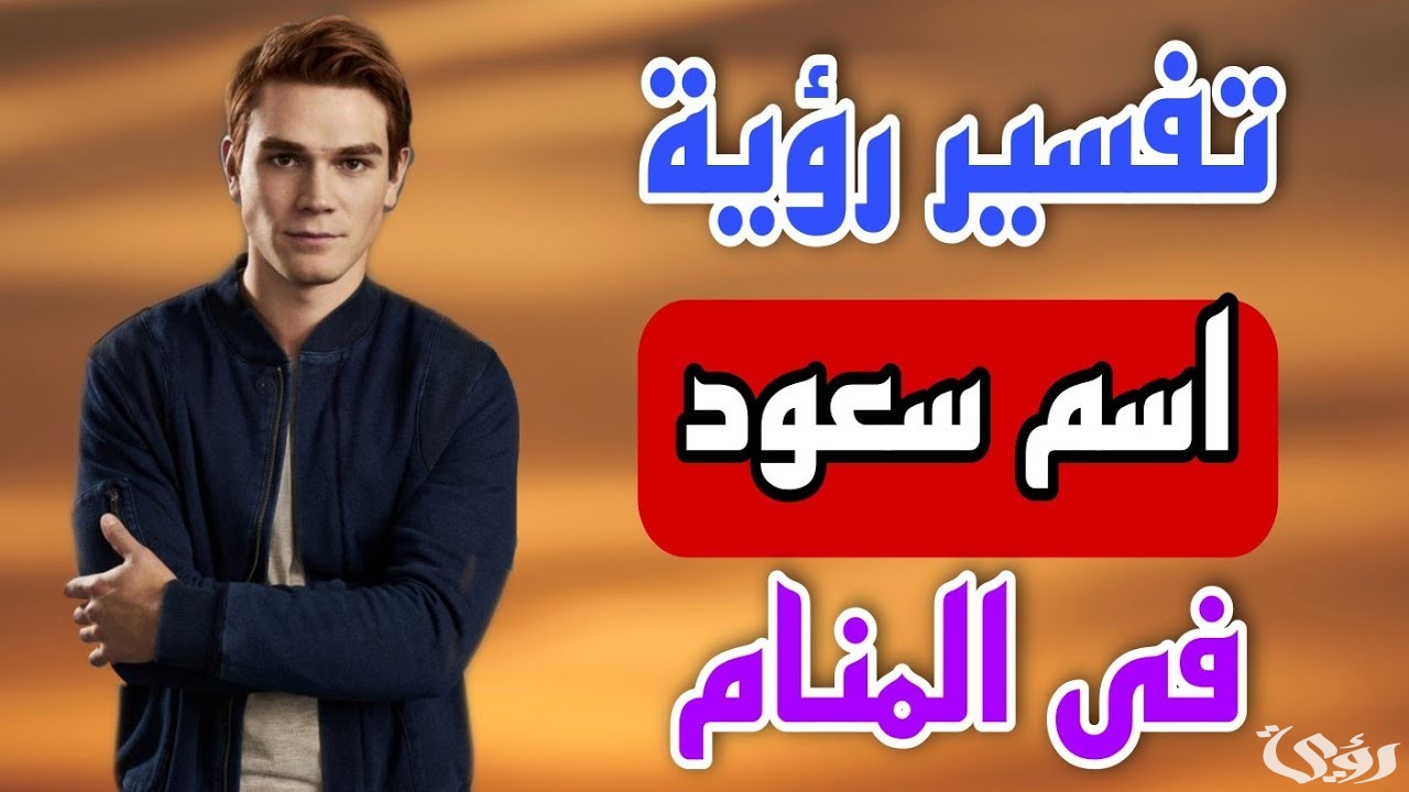 ما تفسير حلم رؤية اسم سعود في المنام 5 ما تفسير حلم رؤية اسم سعود في المنام