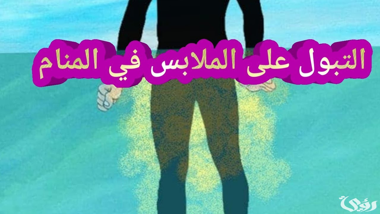 تفسير رؤية التبول على الملابس في المنام
