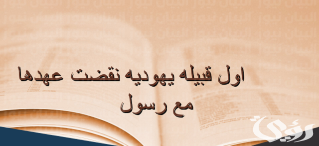 ما هي أول قبيلة يهودية نقضت عهدها مع رسول