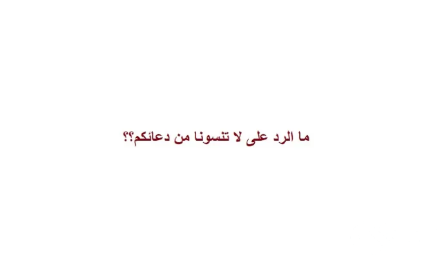 الرد على لا تنسانا من الدعاء