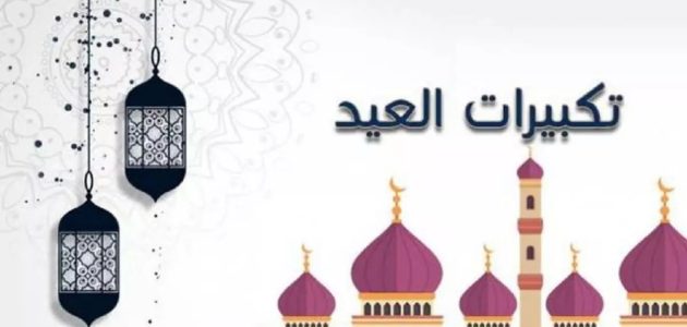 تكبيرات عيد الاضحى مكتوبة كاملة "اللهم أجعل تكبيرات العيد مع النصر" 1 تكبيرات عيد الفطر مكتوبة