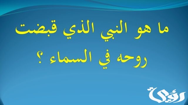 من هو النبي الذي قبضت روحه في السماء من هو النبي الذي قبضت روحه في السماء