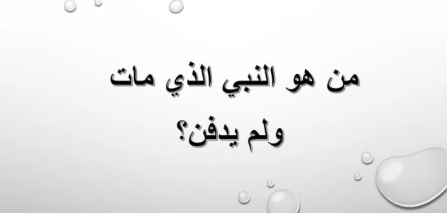 من هو النبي الذي مات ولم يدفن 1 من هو النبي الذي مات ولم يدفن