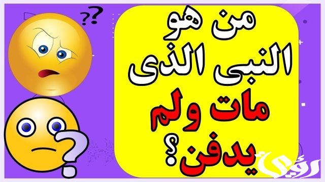 من هو النبي الذي مات ولم يدفن من هو النبي الذي مات ولم يدفن