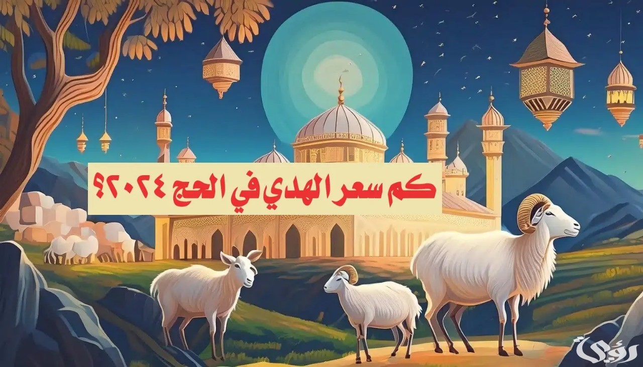 “وزارة الحج” تعلن سعر صك الأضحية في الحج ” أسعار الهدي في الحج” 2026