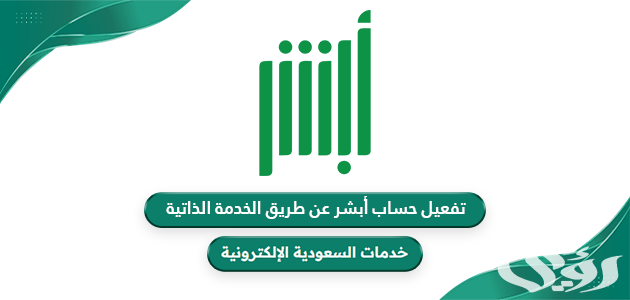 شرح تفعيل حساب “أبشر” عن طريق الخدمة الذاتية