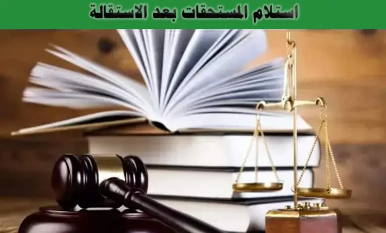 شروط أستلام المستحقات بعد الاستقالة