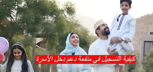 "فتح باب القبول" خطوات التقديم على منفعة دخل الأسرة في عمان 2026 وشروط الاستحقاق 1 “سجل الآن”.. رابط التقديم على منفعة دخل الأسرة في عمان 2024 وشروط الاستحقاق