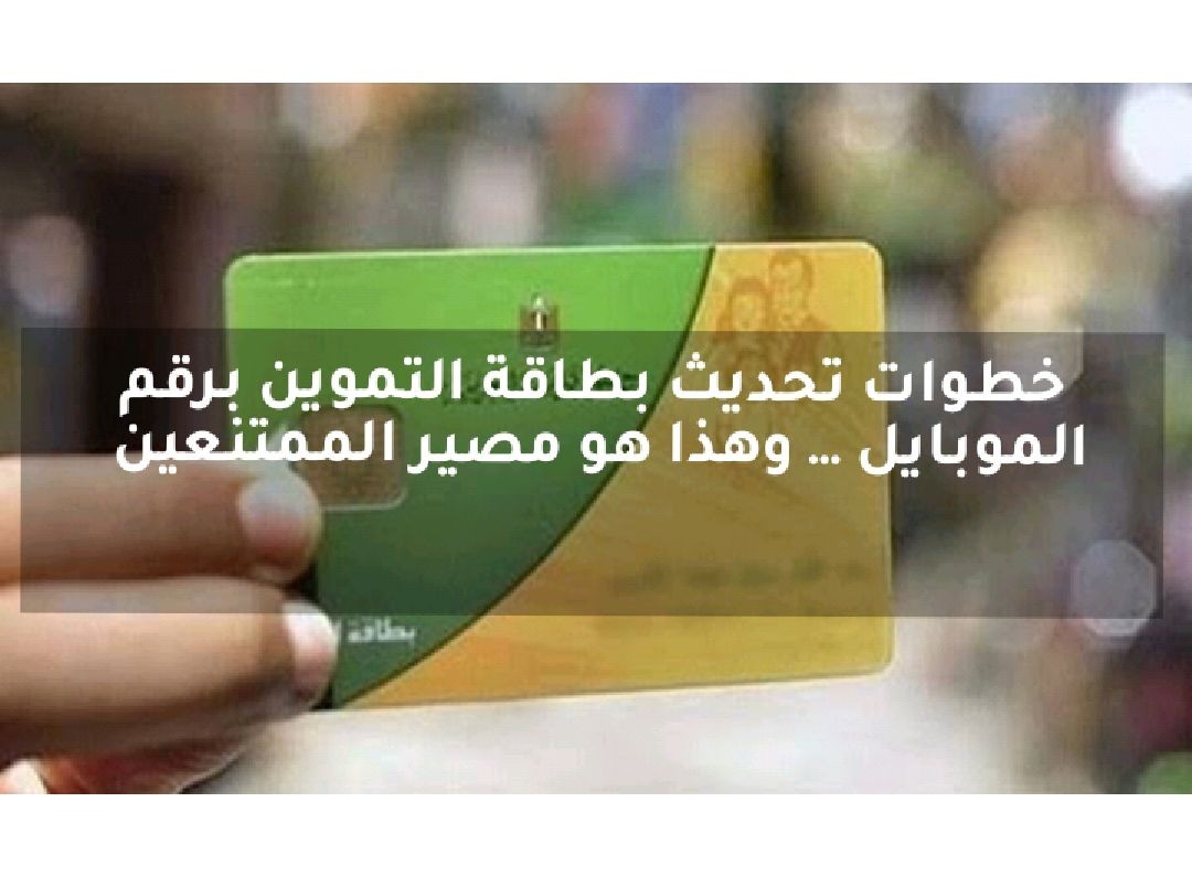 خطوات وشروط تحديث بطاقة التموين برقم الموبايل وما هي الشروط المطلوبة