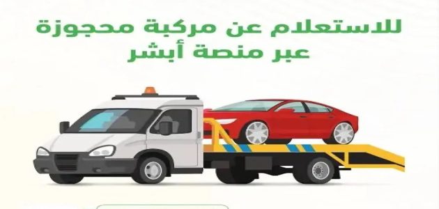 أسباب حجز المركبات في السعودية وخطوات الاستعلام عنها من "منصة أبشر" 1 أسباب حجز المركبات في السعودية وخطوات الاستعلام عن مركبة محجوزة من خلال أبشر