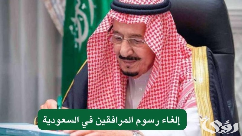 قرار وزاري جديد بشأن إلغاء رسوم المرافقين للمقيمين بأمر ملكي
