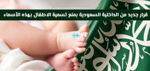 الداخلية السعودية تفرض حظرًا على أسماء المواليد الجدد بدءًا من اليوم في خطوة تهدف لحماية الهوية الوطنية. 1 الداخلية السعودية تفرض حظرًا على أسماء المواليد الجدد بدءًا من اليوم في خطوة تهدف لحماية الهوية الوطنية.